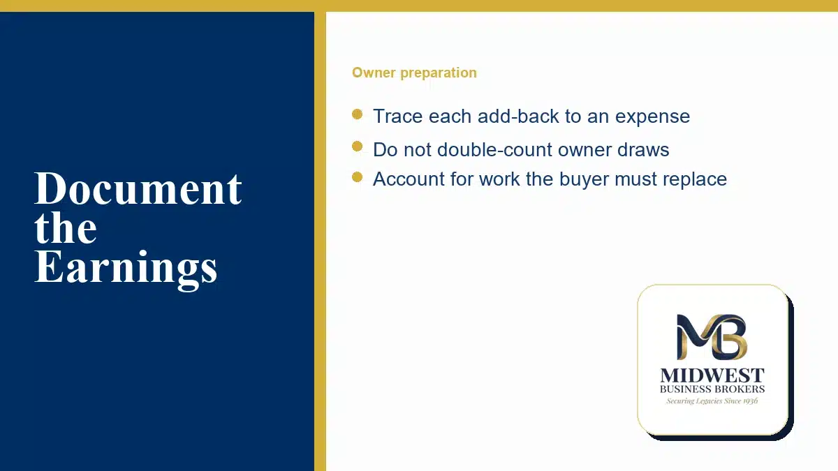 Document the Earnings: Trace each add-back to an expense; Do not double-count owner draws; Account for work the buyer must replace